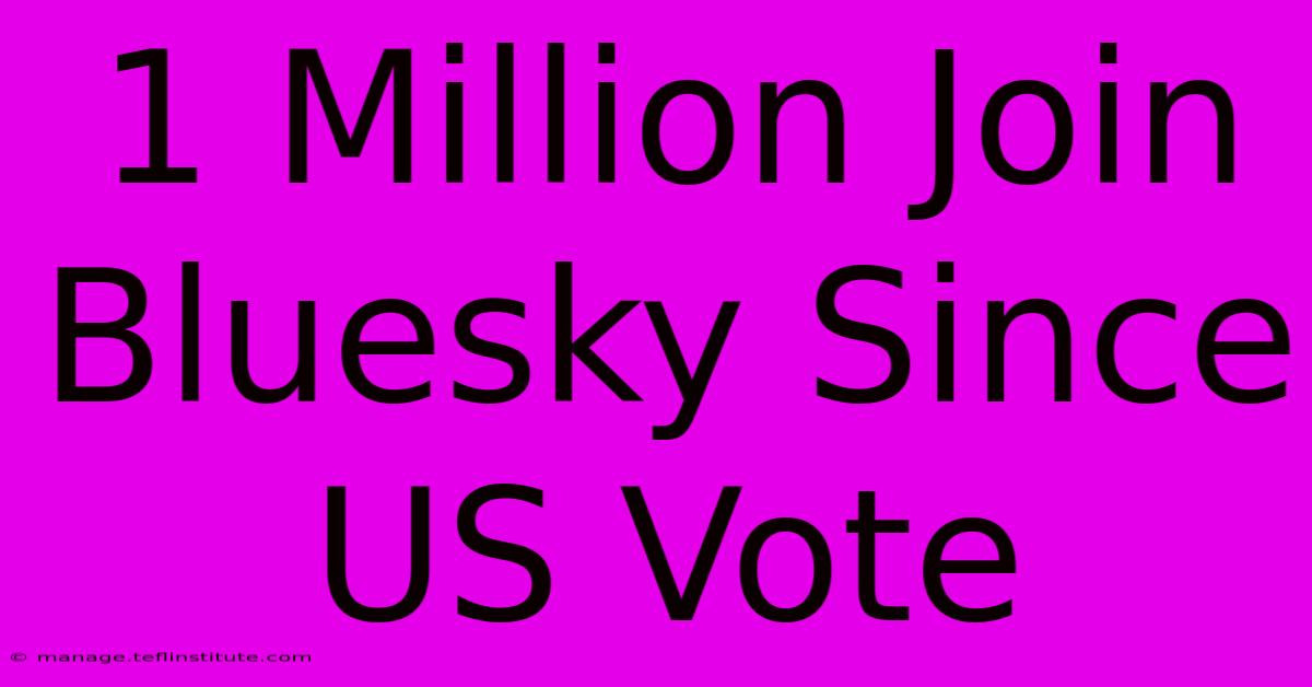 1 Million Join Bluesky Since US Vote