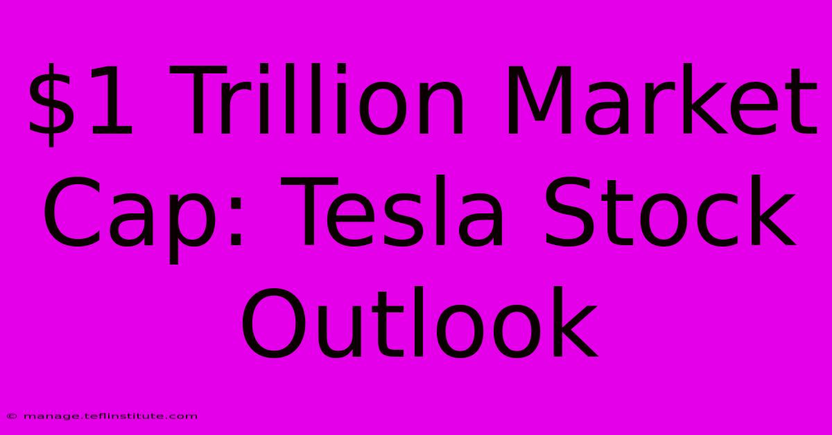 $1 Trillion Market Cap: Tesla Stock Outlook 