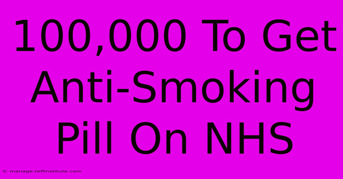 100,000 To Get Anti-Smoking Pill On NHS