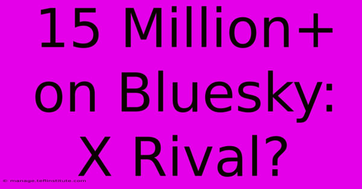 15 Million+ On Bluesky: X Rival?