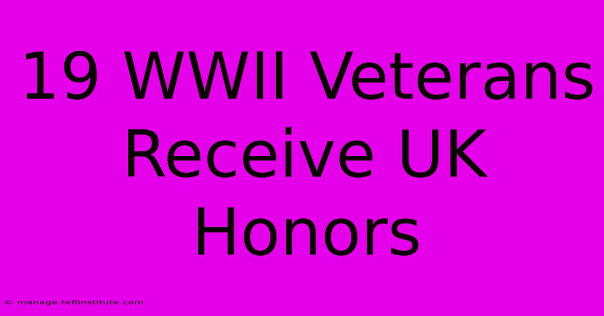 19 WWII Veterans Receive UK Honors