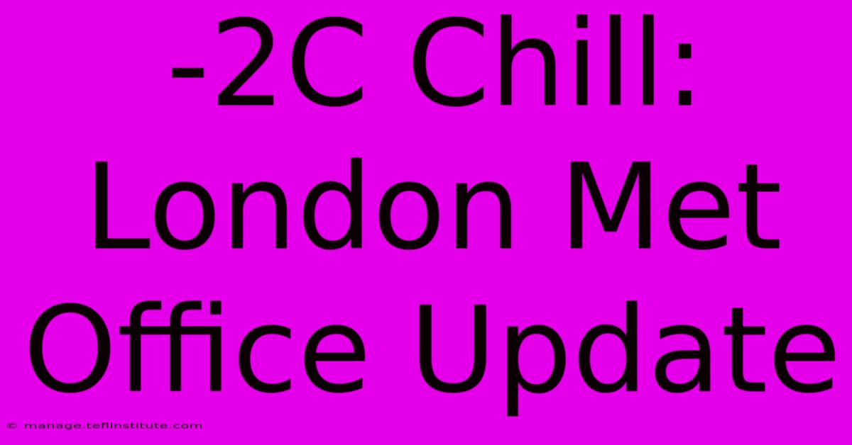 -2C Chill: London Met Office Update