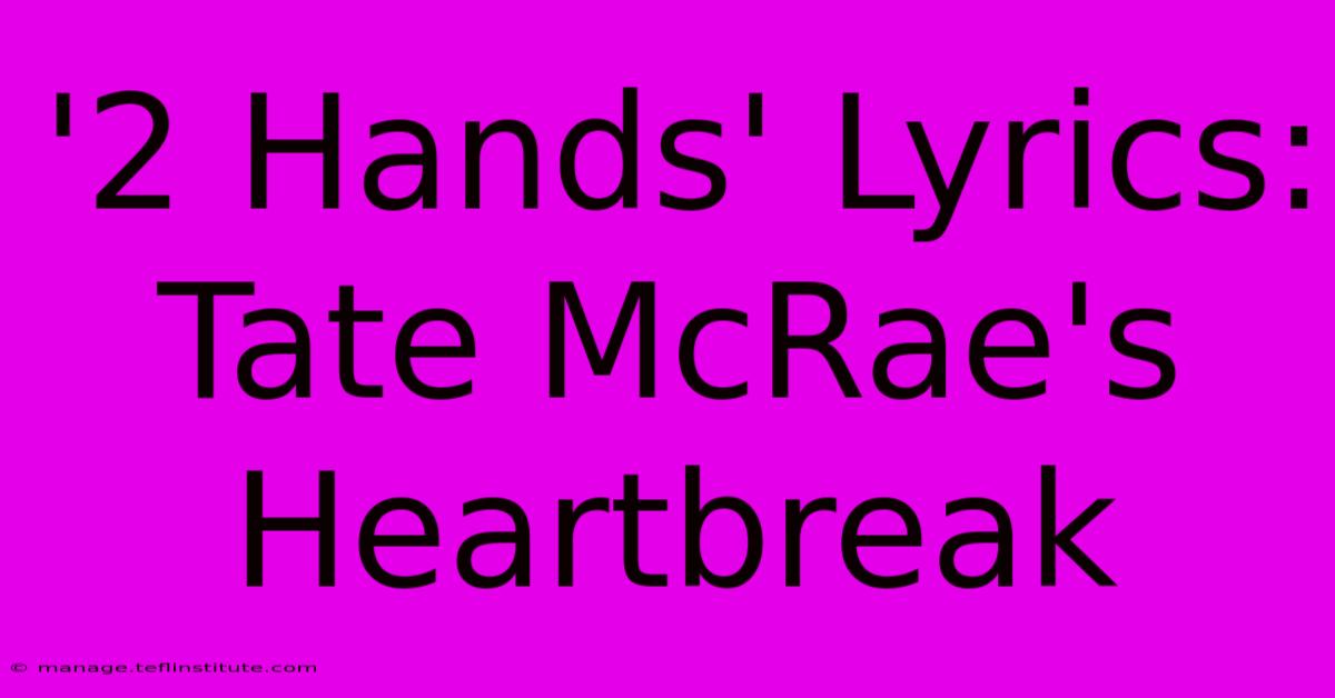 '2 Hands' Lyrics: Tate McRae's Heartbreak