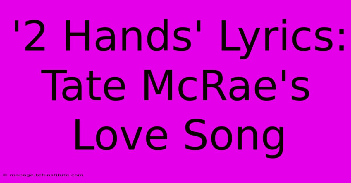 '2 Hands' Lyrics: Tate McRae's Love Song