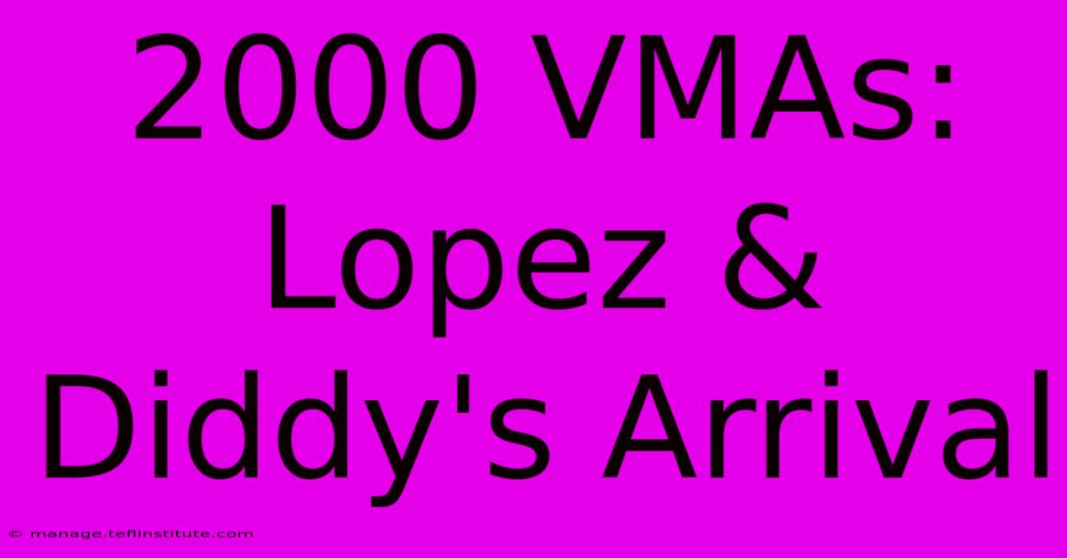 2000 VMAs: Lopez & Diddy's Arrival