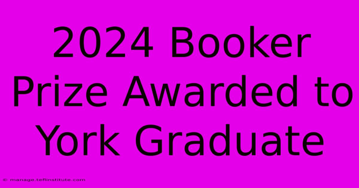 2024 Booker Prize Awarded To York Graduate 