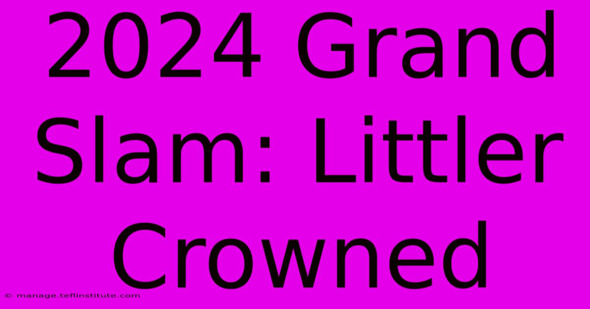 2024 Grand Slam: Littler Crowned