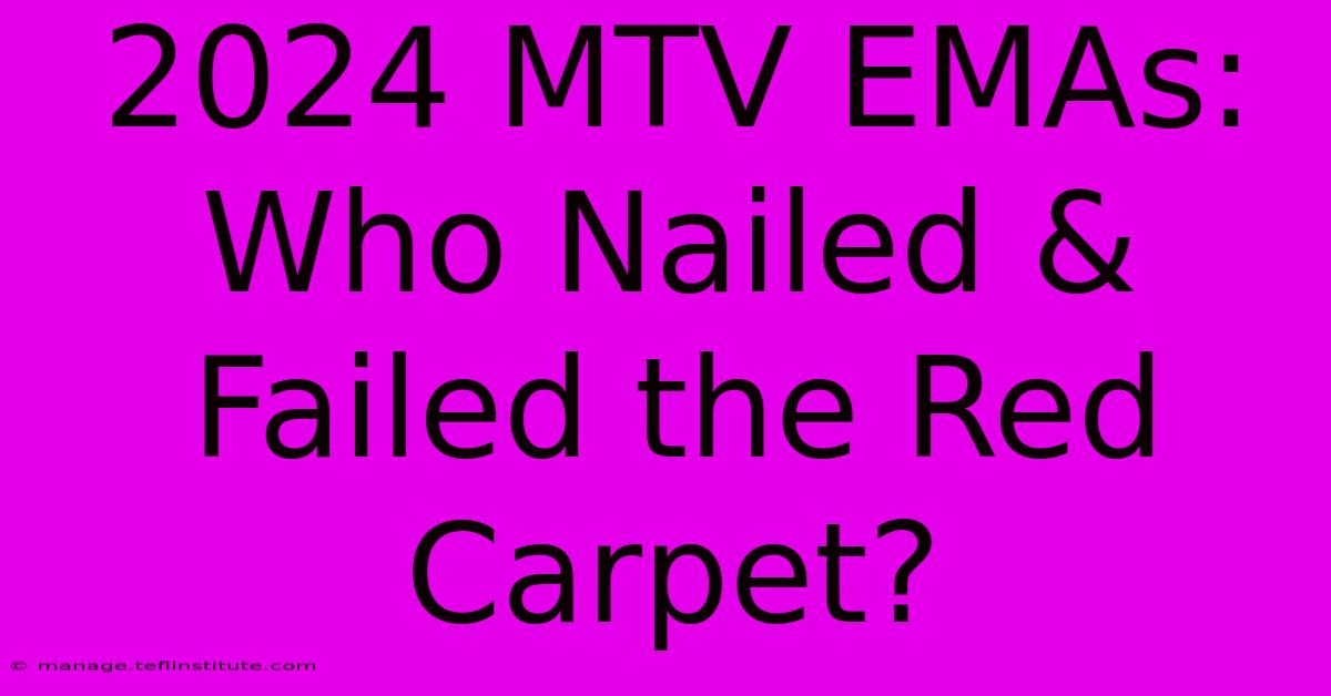 2024 MTV EMAs: Who Nailed & Failed The Red Carpet? 