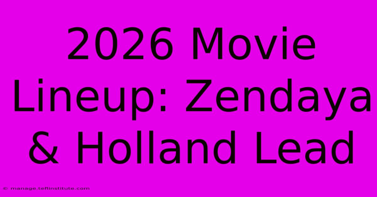 2026 Movie Lineup: Zendaya & Holland Lead 