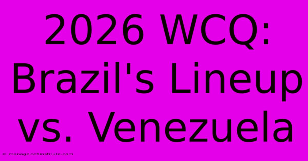 2026 WCQ: Brazil's Lineup Vs. Venezuela