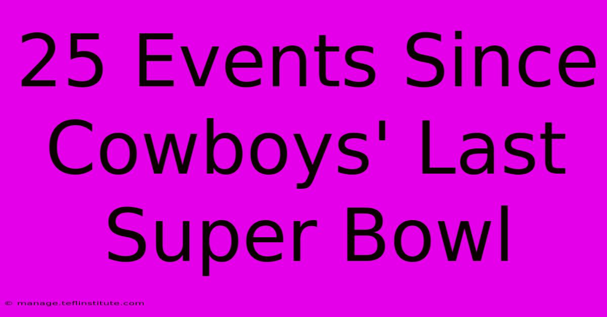 25 Events Since Cowboys' Last Super Bowl