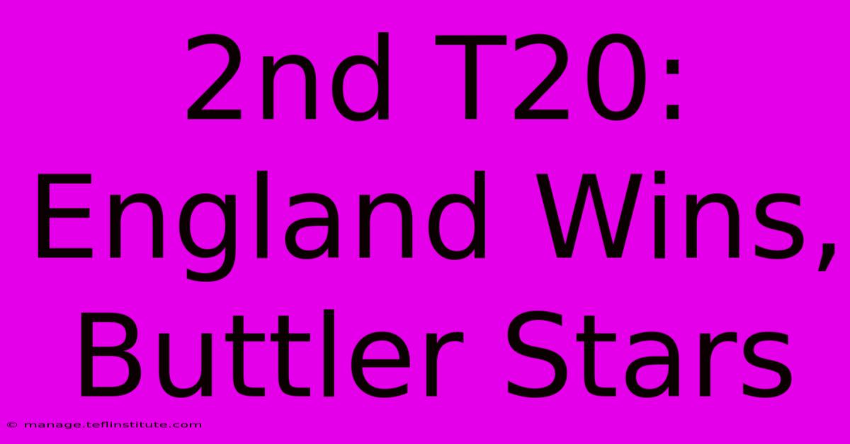 2nd T20: England Wins, Buttler Stars