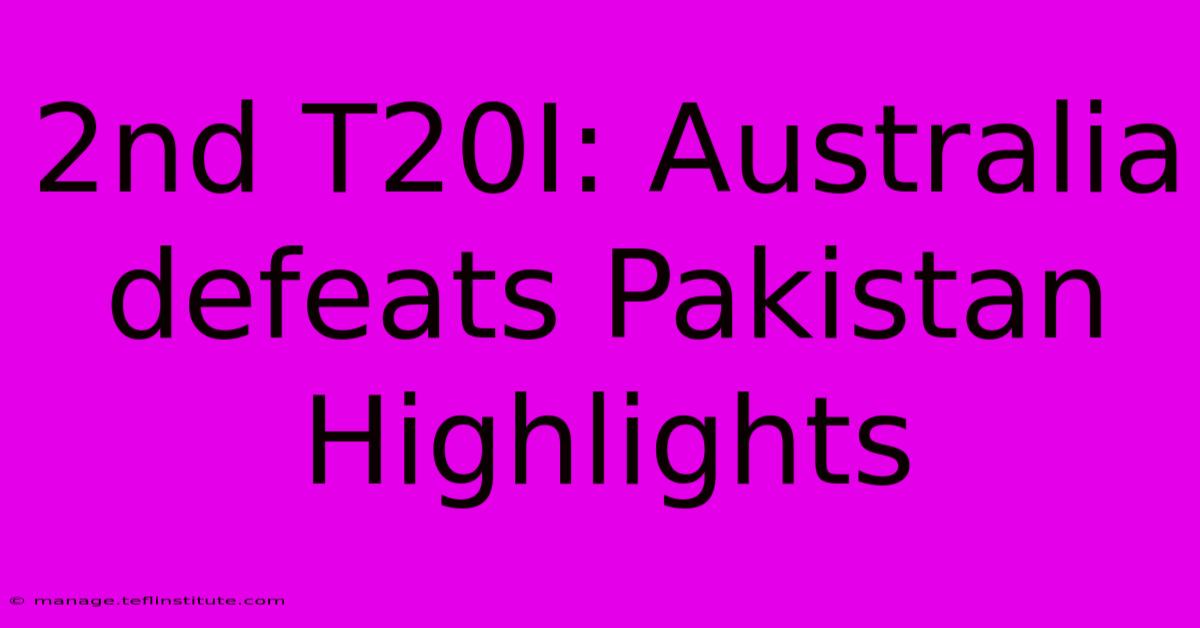 2nd T20I: Australia Defeats Pakistan Highlights