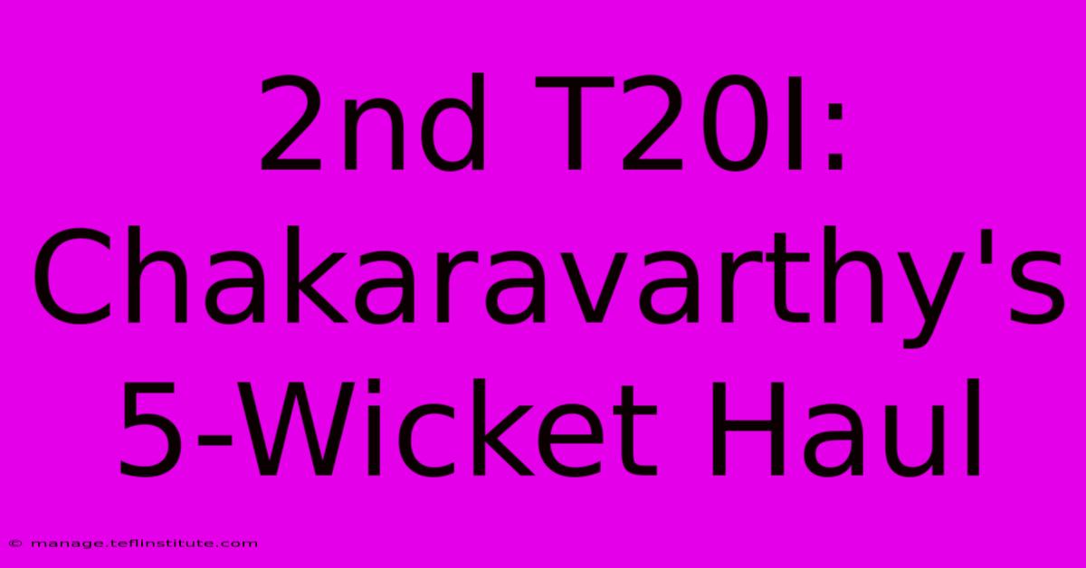 2nd T20I: Chakaravarthy's 5-Wicket Haul