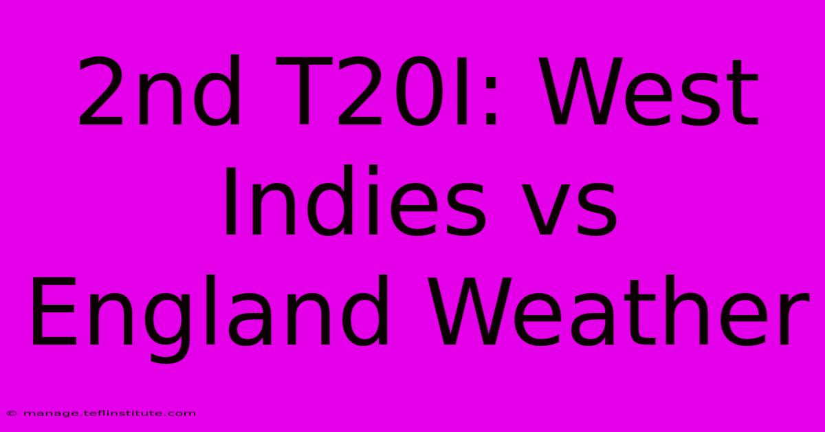 2nd T20I: West Indies Vs England Weather