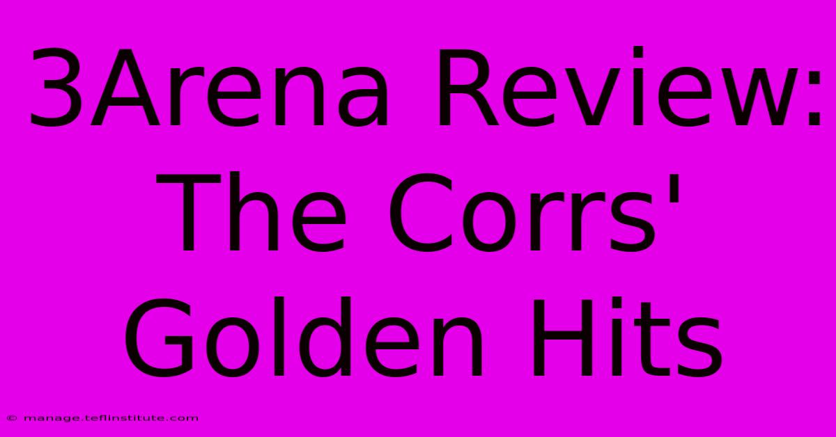 3Arena Review: The Corrs' Golden Hits