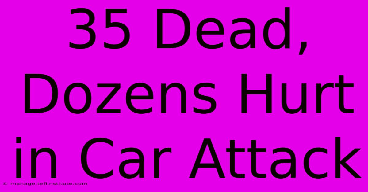 35 Dead, Dozens Hurt In Car Attack