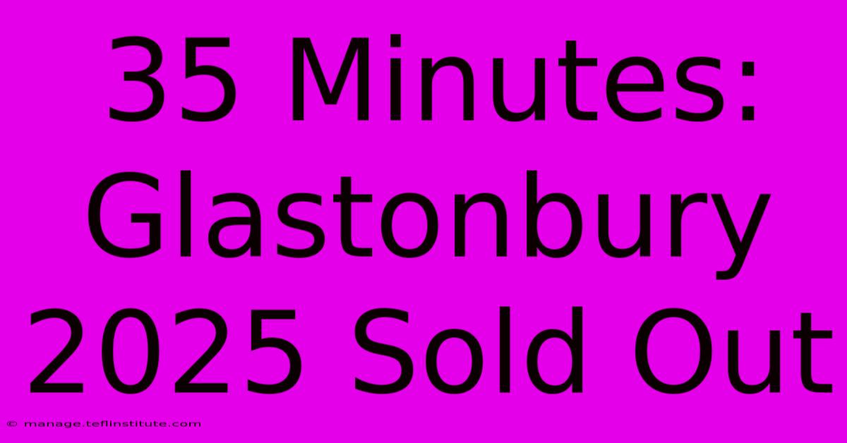 35 Minutes: Glastonbury 2025 Sold Out