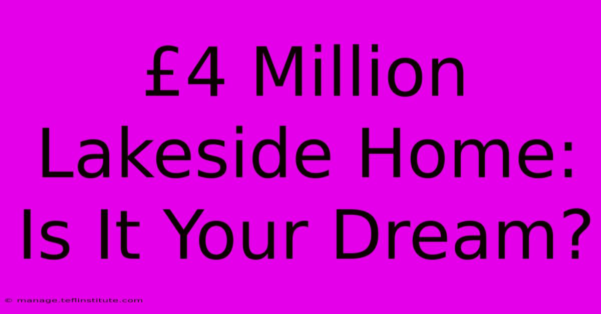 £4 Million Lakeside Home: Is It Your Dream? 