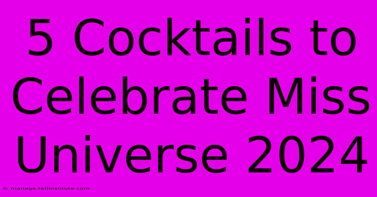 5 Cocktails To Celebrate Miss Universe 2024