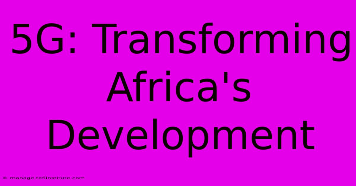 5G: Transforming Africa's Development 