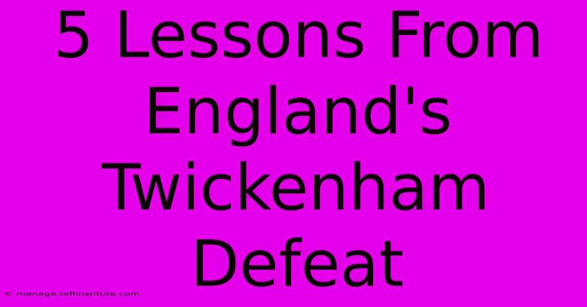 5 Lessons From England's Twickenham Defeat