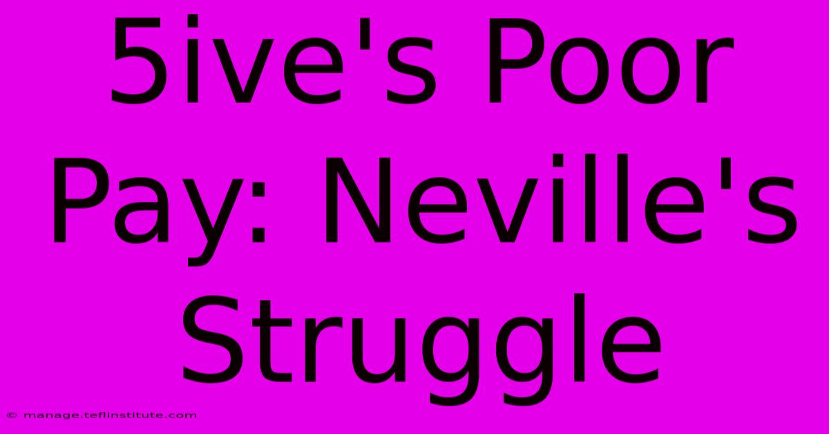 5ive's Poor Pay: Neville's Struggle