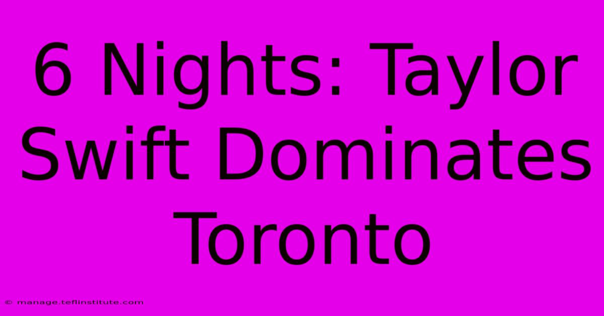 6 Nights: Taylor Swift Dominates Toronto 