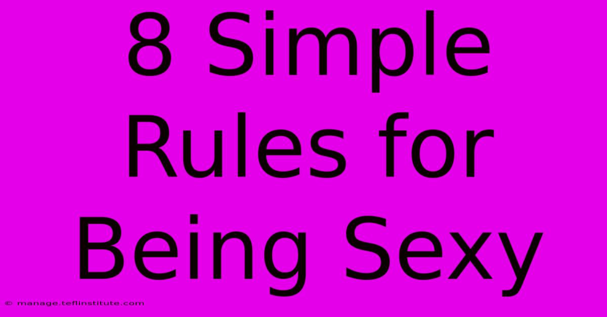 8 Simple Rules For Being Sexy