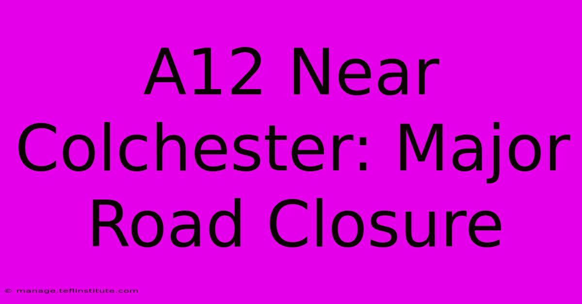 A12 Near Colchester: Major Road Closure