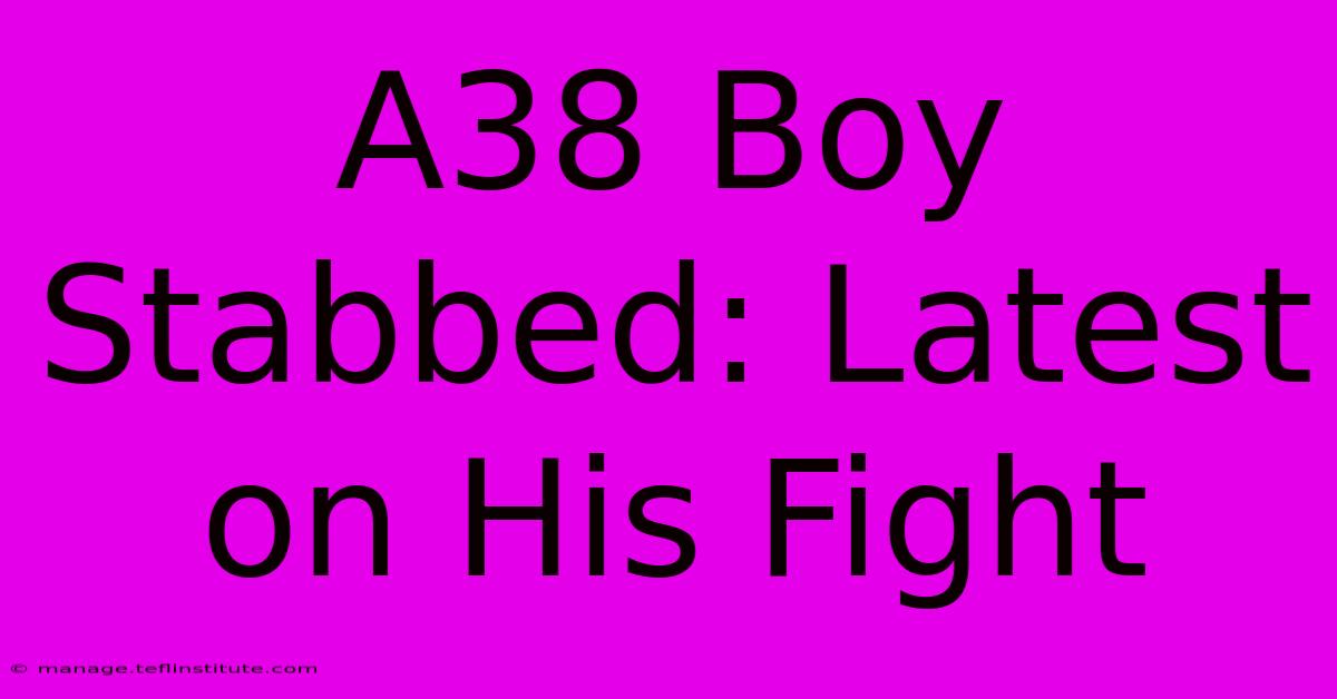 A38 Boy Stabbed: Latest On His Fight