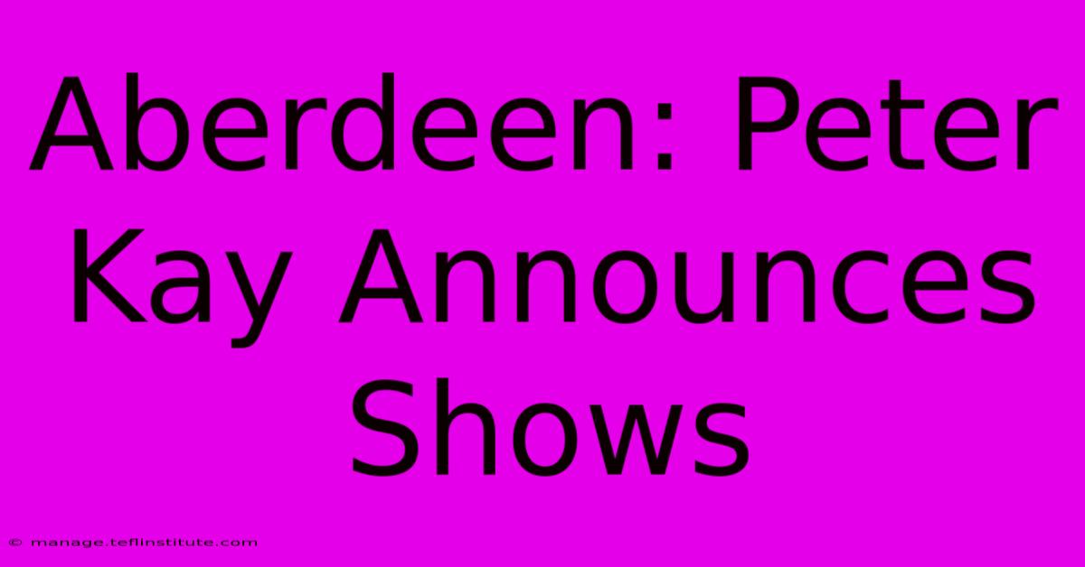 Aberdeen: Peter Kay Announces Shows