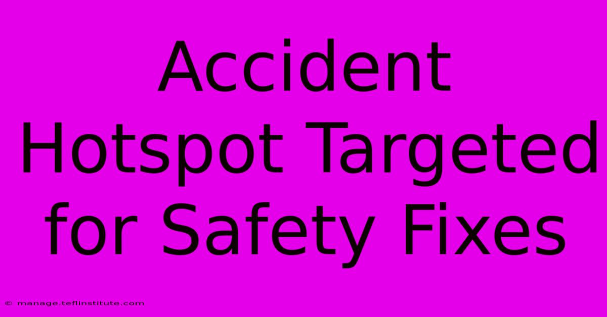 Accident Hotspot Targeted For Safety Fixes