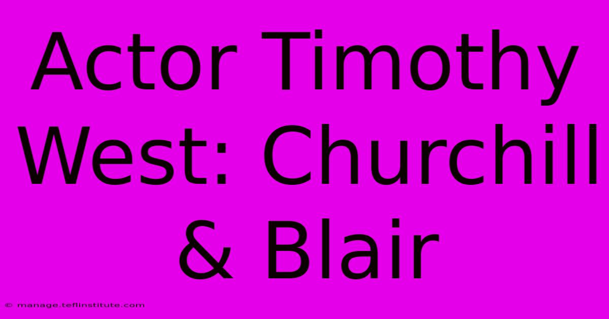 Actor Timothy West: Churchill & Blair