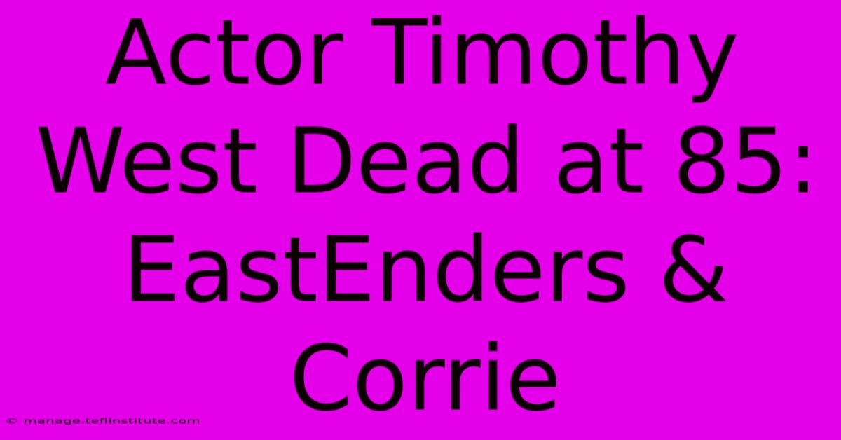 Actor Timothy West Dead At 85: EastEnders & Corrie