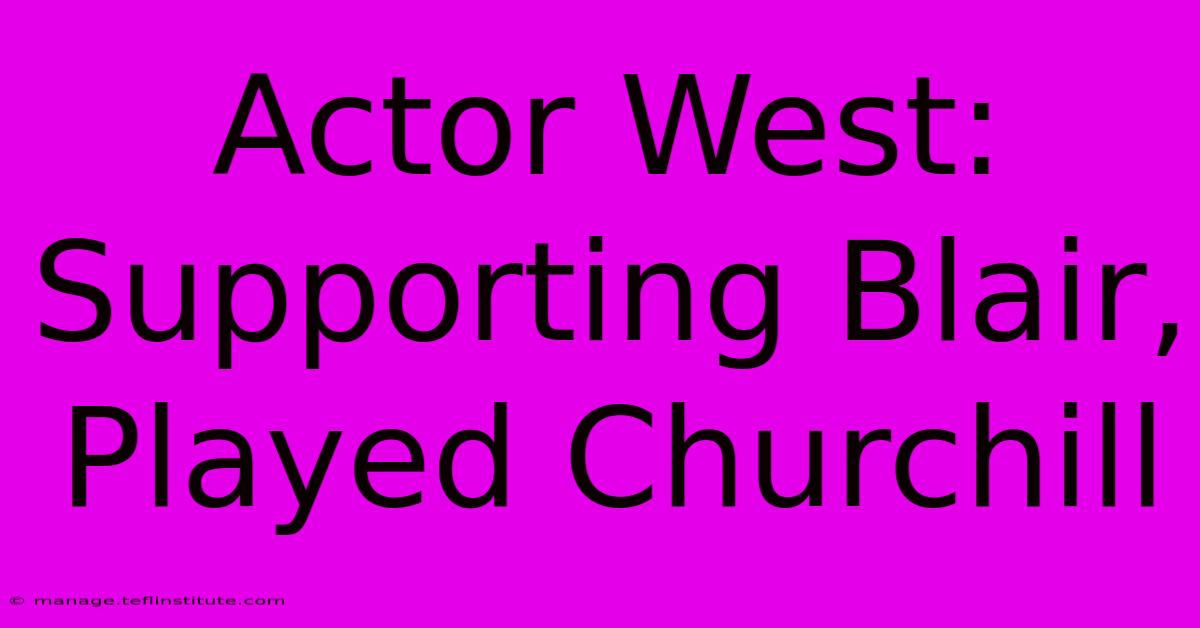 Actor West: Supporting Blair, Played Churchill