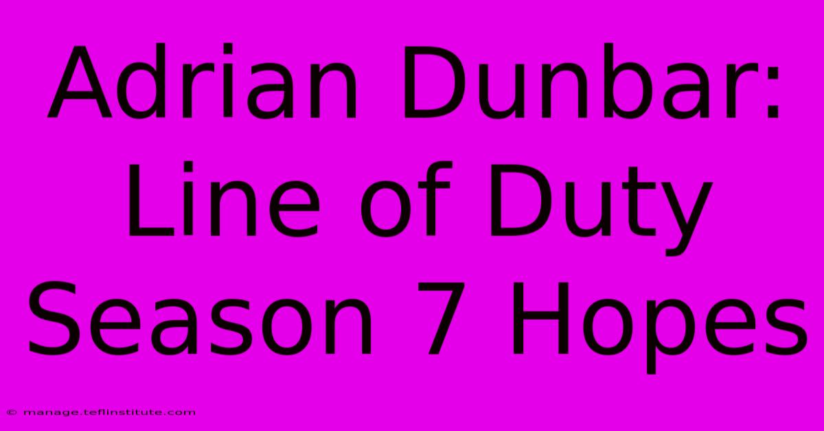 Adrian Dunbar: Line Of Duty Season 7 Hopes 