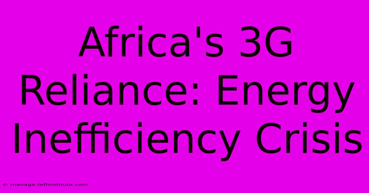 Africa's 3G Reliance: Energy Inefficiency Crisis