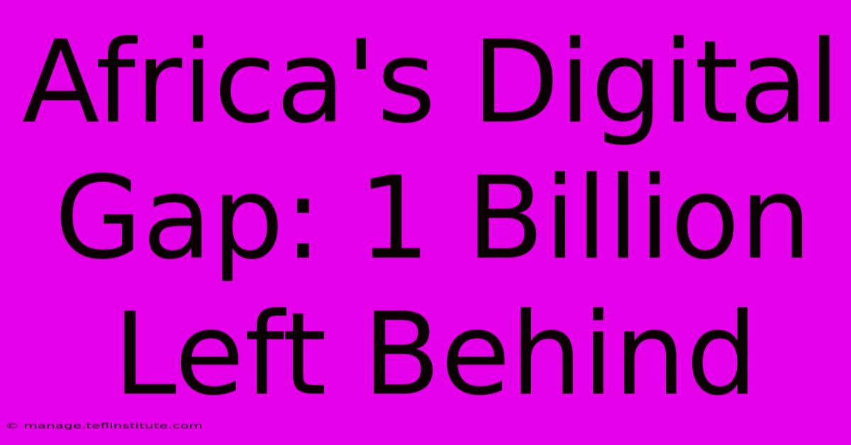 Africa's Digital Gap: 1 Billion Left Behind