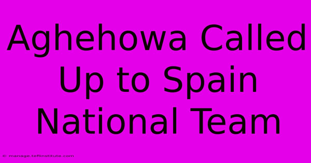 Aghehowa Called Up To Spain National Team