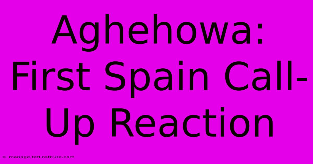 Aghehowa: First Spain Call-Up Reaction 