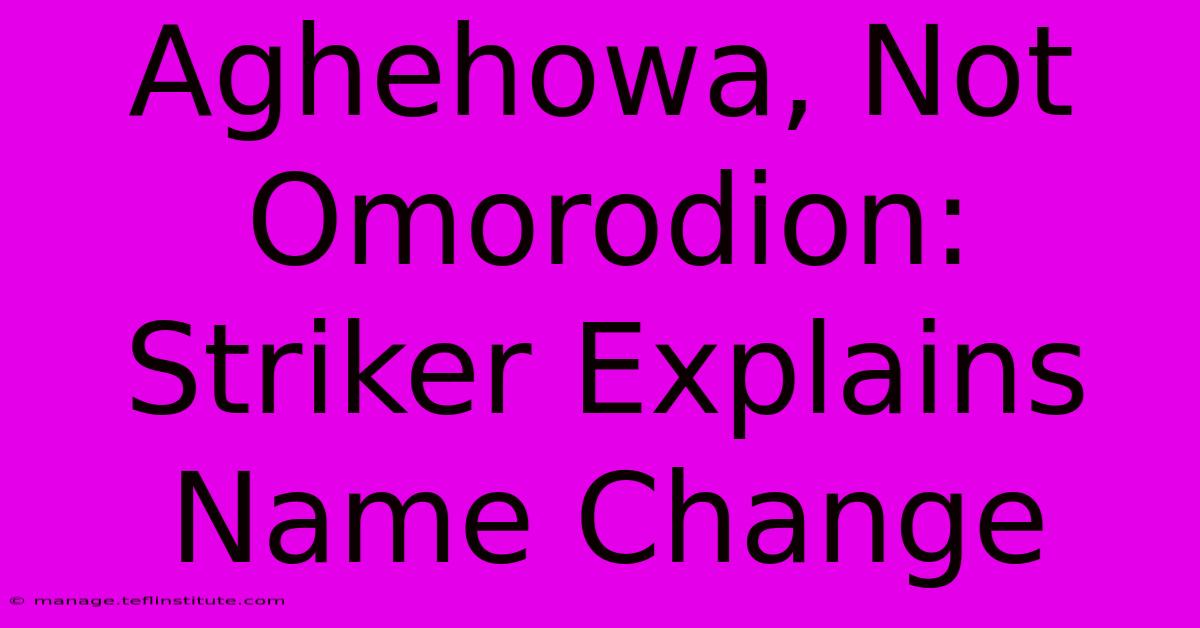 Aghehowa, Not Omorodion: Striker Explains Name Change