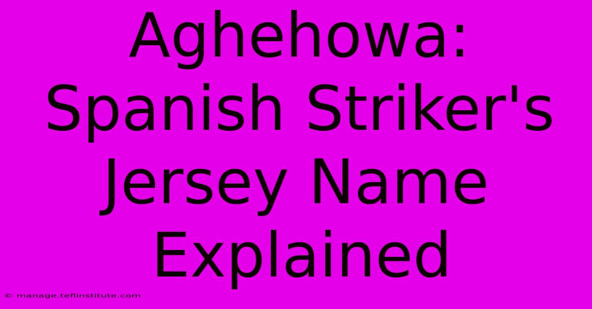 Aghehowa: Spanish Striker's Jersey Name Explained