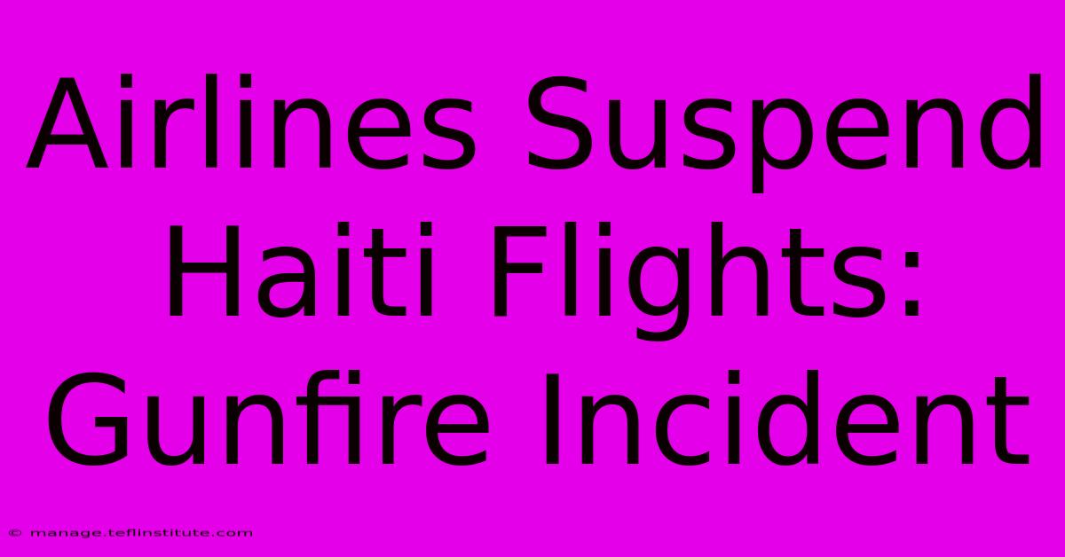 Airlines Suspend Haiti Flights: Gunfire Incident