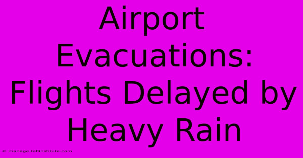 Airport Evacuations: Flights Delayed By Heavy Rain