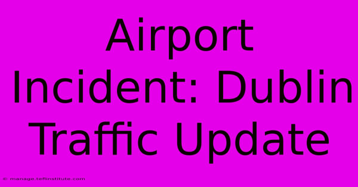 Airport Incident: Dublin Traffic Update