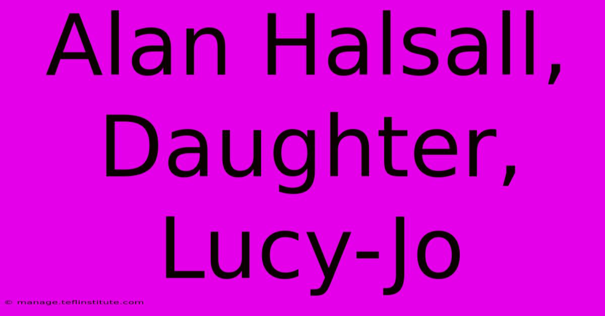 Alan Halsall, Daughter, Lucy-Jo