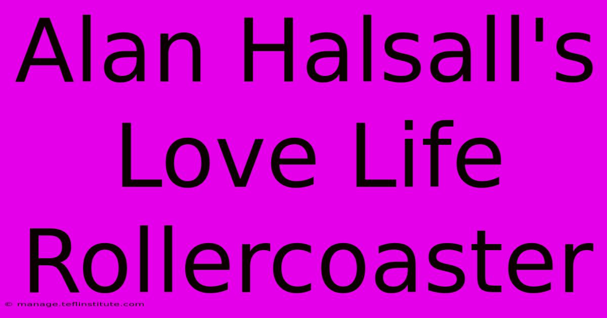 Alan Halsall's Love Life Rollercoaster