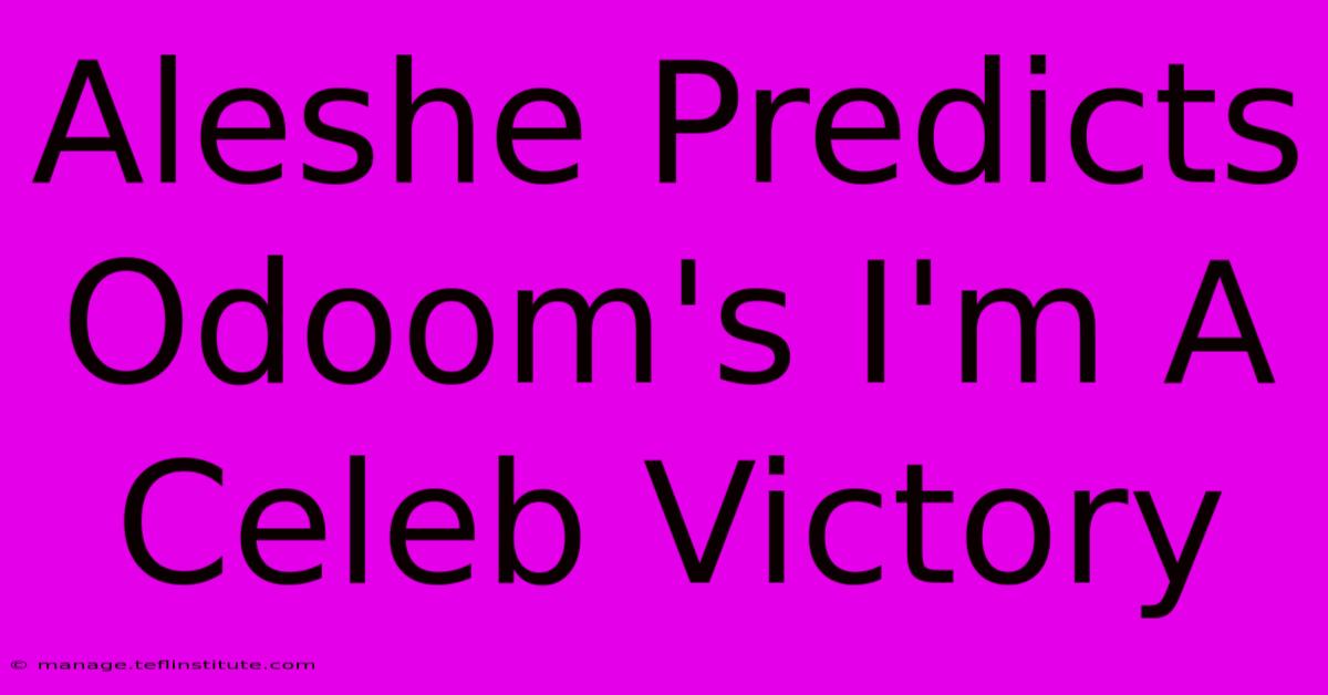 Aleshe Predicts Odoom's I'm A Celeb Victory