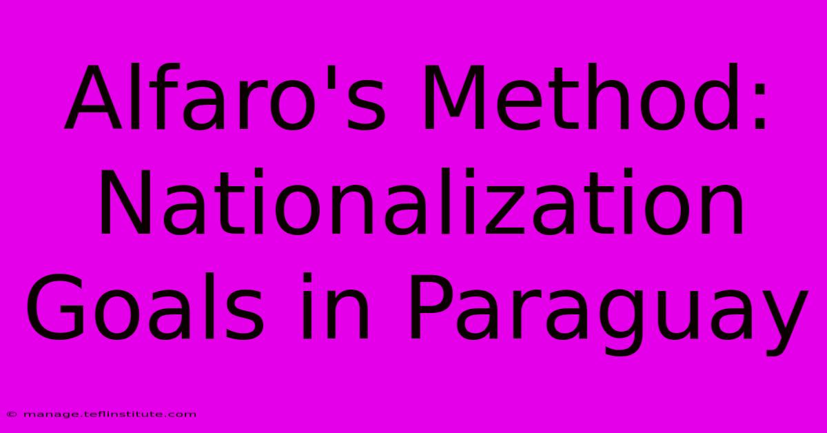 Alfaro's Method: Nationalization Goals In Paraguay